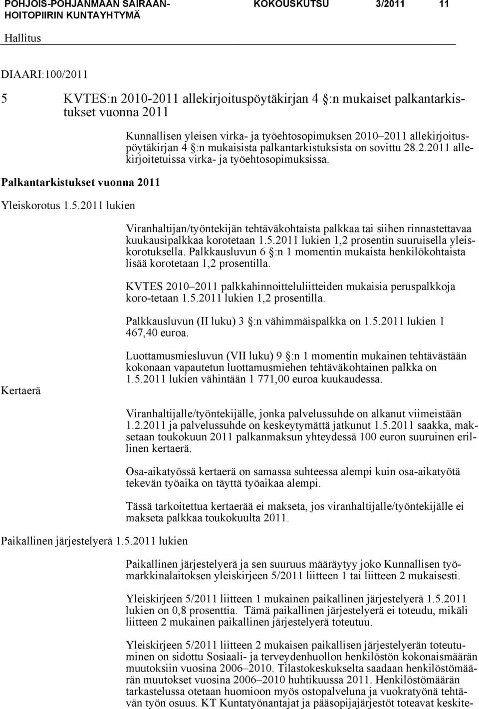 2011 lukien 1,2 prosentin suuruisella yleiskorotuksella. Palkkausluvun 6 :n 1 momentin mukaista henkilökohtaista lisää korotetaan 1,2 prosentilla.