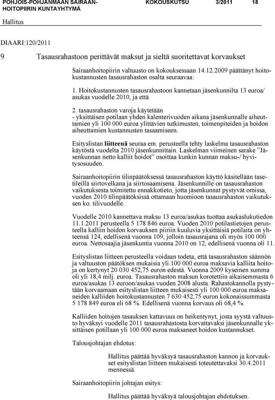 tasausrahaston varoja käytetään - yksittäisen potilaan yhden kalenterivuoden aikana jäsenkunnalle aiheuttamien yli 100 000 euroa ylittävien tutkimusten, toimenpiteiden ja hoidon aiheuttamien