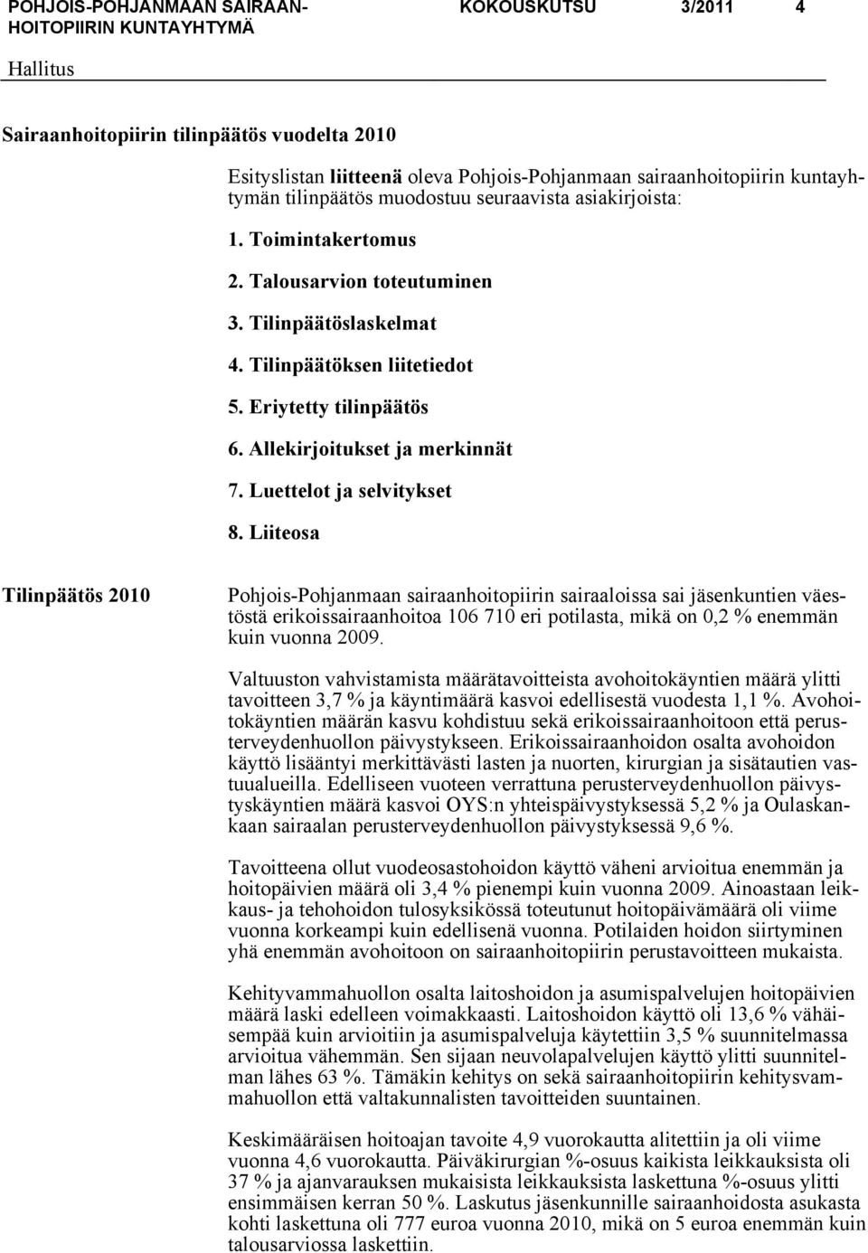 Liiteosa Tilinpäätös 2010 Pohjois-Pohjanmaan sairaanhoitopiirin sairaaloissa sai jäsenkuntien väestöstä erikoissairaanhoitoa 106 710 eri potilasta, mikä on 0,2 % enemmän kuin vuonna 2009.