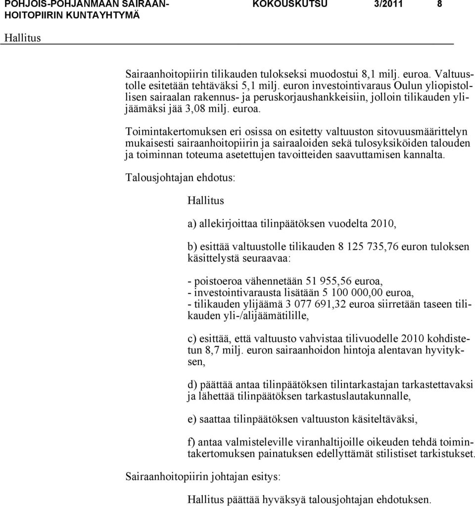 Toimintakertomuksen eri osissa on esitetty valtuuston sitovuusmäärittelyn mukaisesti sairaanhoitopiirin ja sairaaloiden sekä tulosyksiköiden talouden ja toiminnan toteuma asetettujen tavoitteiden