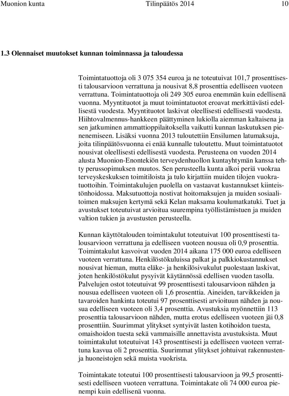 vuoteen verrattuna. Toimintatuottoja oli 249 305 euroa enemmän kuin edellisenä vuonna. Myyntituotot ja muut toimintatuotot eroavat merkittävästi edellisestä vuodesta.