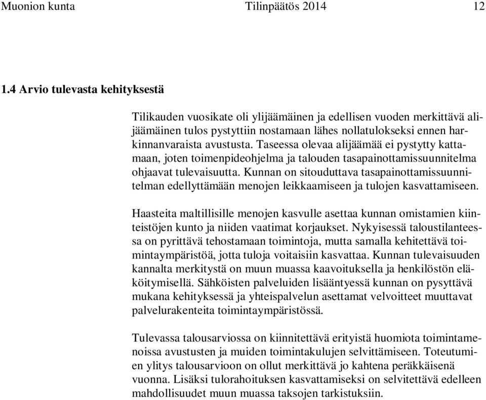 Taseessa olevaa alijäämää ei pystytty kattamaan, joten toimenpideohjelma ja talouden tasapainottamissuunnitelma ohjaavat tulevaisuutta.