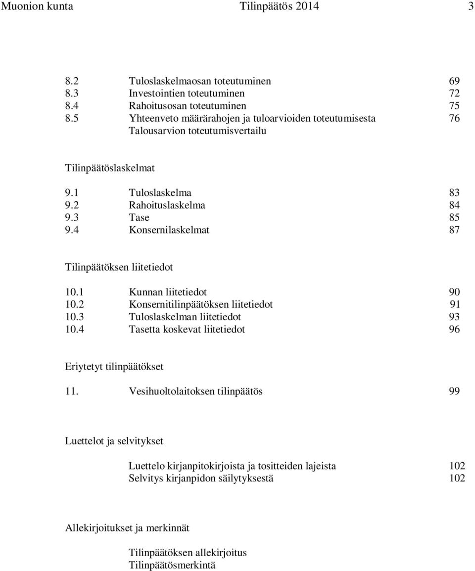 4 Konsernilaskelmat 87 Tilinpäätöksen liitetiedot 10.1 Kunnan liitetiedot 90 10.2 Konsernitilinpäätöksen liitetiedot 91 10.3 Tuloslaskelman liitetiedot 93 10.