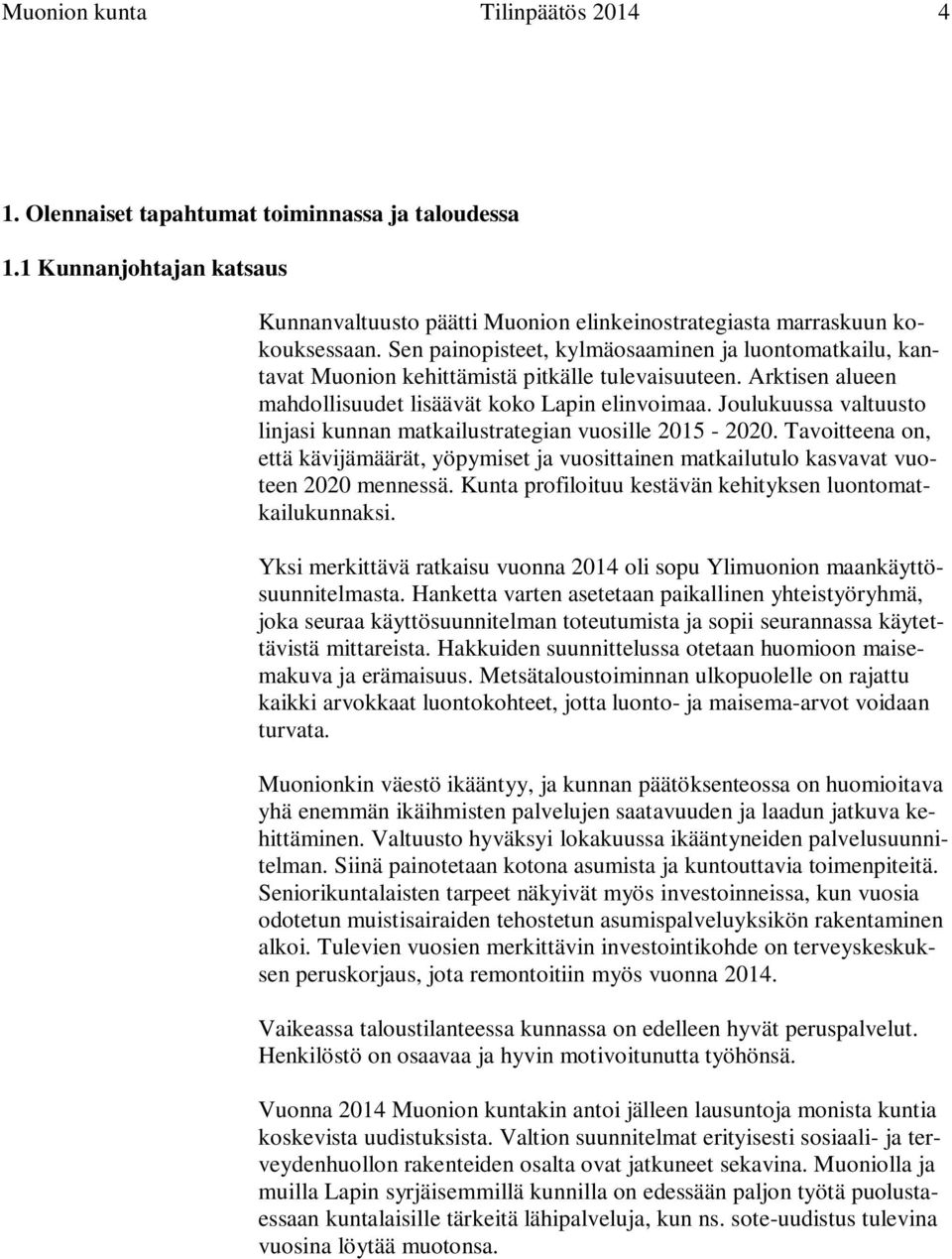 Joulukuussa valtuusto linjasi kunnan matkailustrategian vuosille 2015-2020. Tavoitteena on, että kävijämäärät, yöpymiset ja vuosittainen matkailutulo kasvavat vuoteen 2020 mennessä.