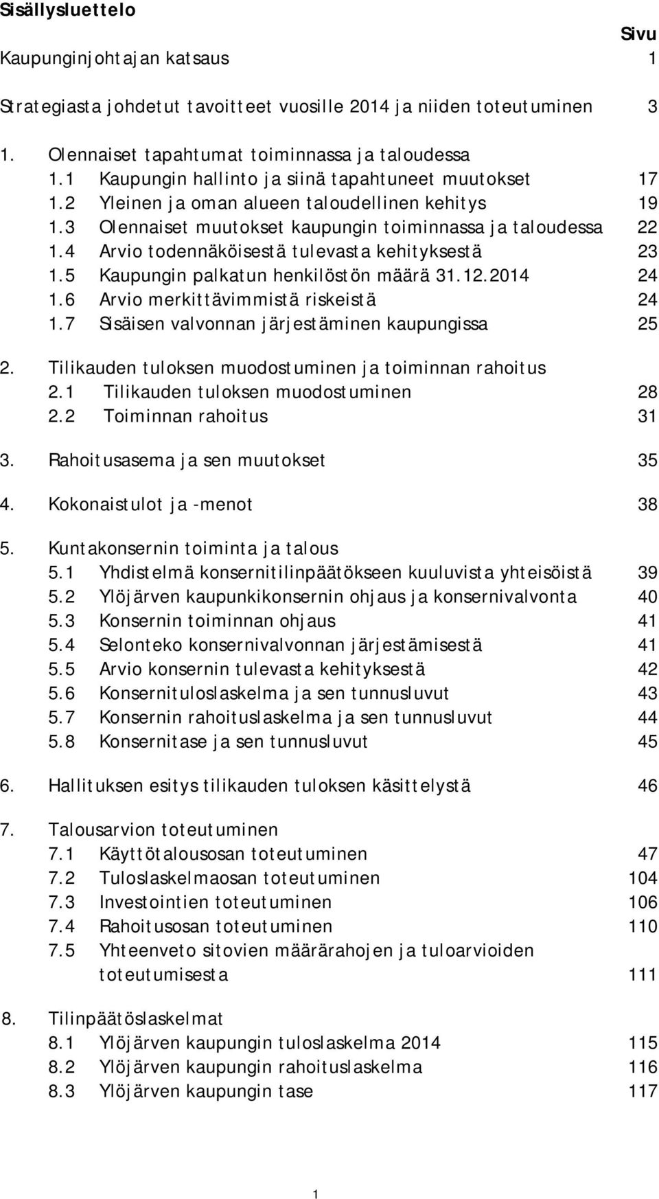 4 Arvio todennäköisestä tulevasta kehityksestä 23 1.5 Kaupungin palkatun henkilöstön määrä 31.12.2014 24 1.6 Arvio merkittävimmistä riskeistä 24 1.7 Sisäisen valvonnan järjestäminen kaupungissa 25 2.