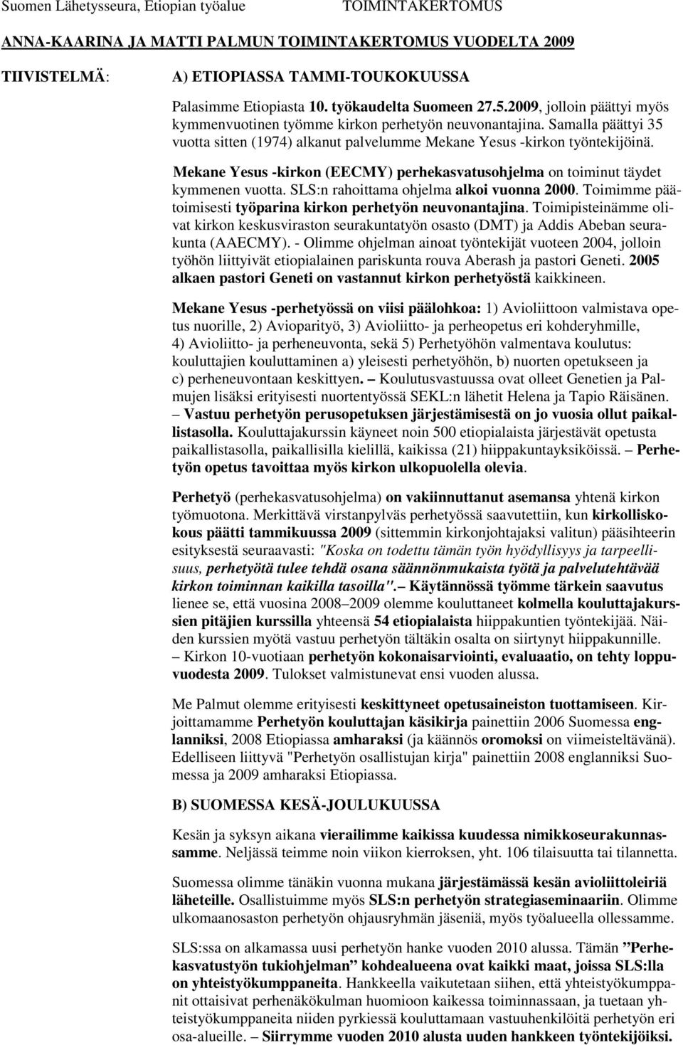 Samalla päättyi 35 vuotta sitten (1974) alkanut palvelumme Mekane Yesus -kirkon työntekijöinä. Mekane Yesus -kirkon (EECMY) perhekasvatusohjelma on toiminut täydet kymmenen vuotta.