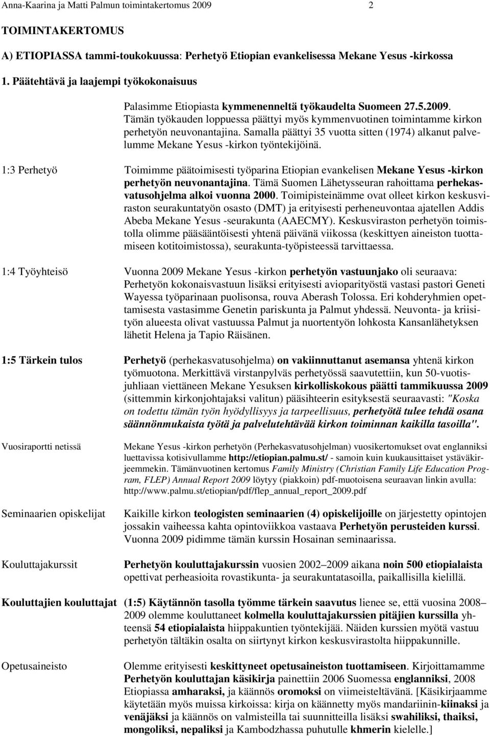 Tämän työkauden loppuessa päättyi myös kymmenvuotinen toimintamme kirkon perhetyön neuvonantajina. Samalla päättyi 35 vuotta sitten (1974) alkanut palvelumme Mekane Yesus -kirkon työntekijöinä.