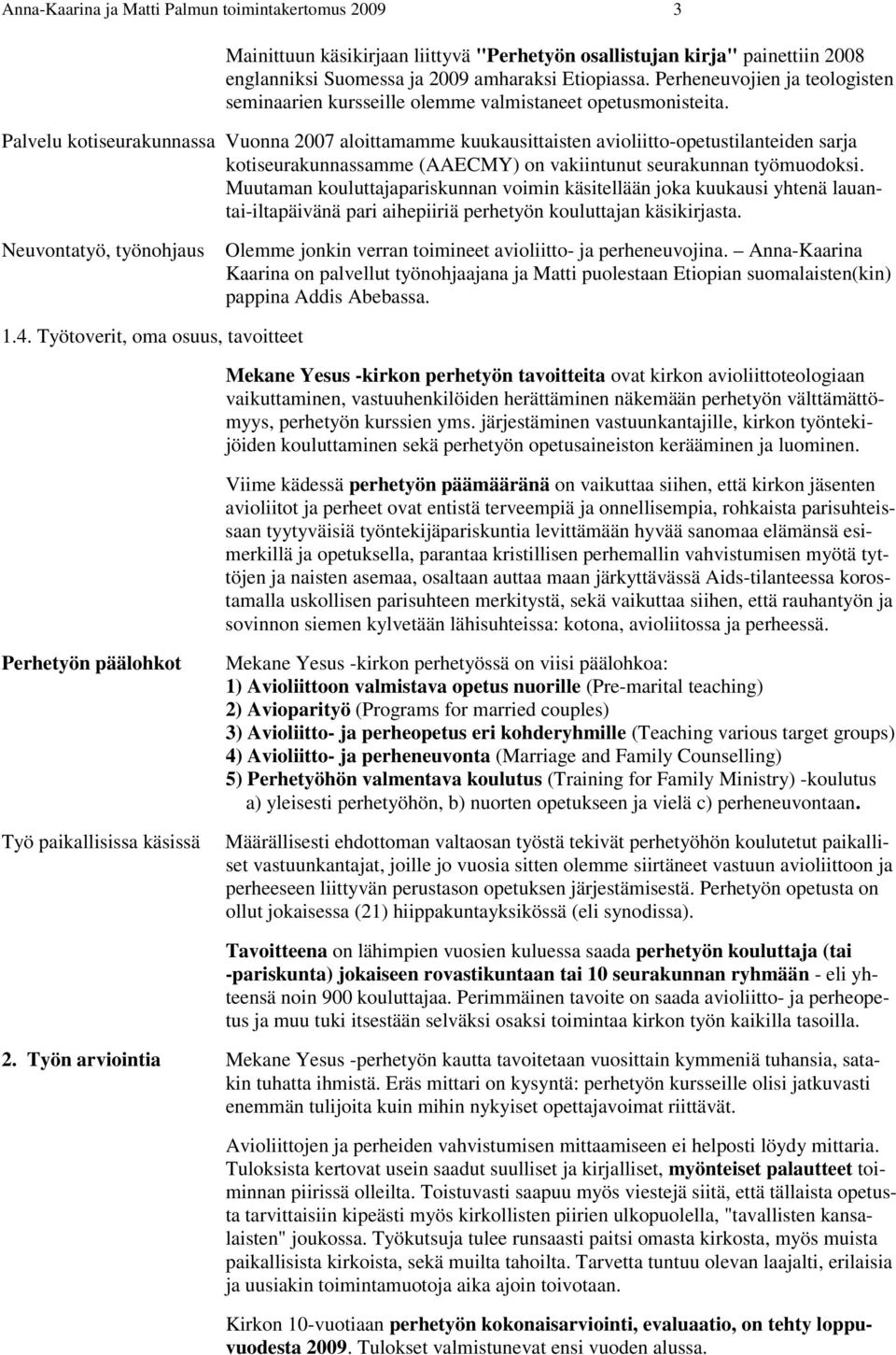 Palvelu kotiseurakunnassa Vuonna 2007 aloittamamme kuukausittaisten avioliitto-opetustilanteiden sarja kotiseurakunnassamme (AAECMY) on vakiintunut seurakunnan työmuodoksi.