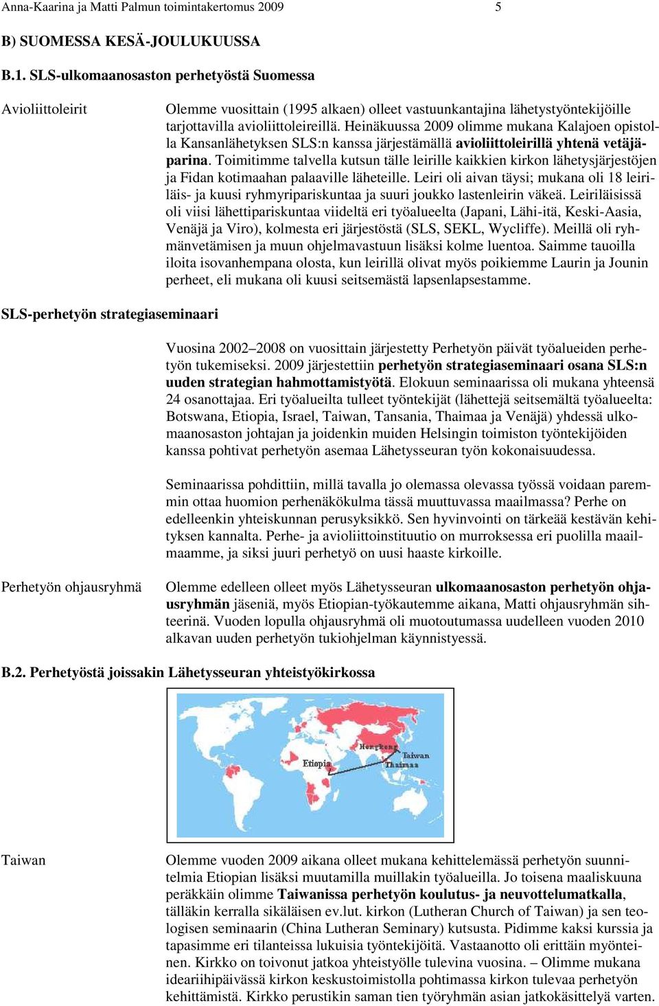 Heinäkuussa 2009 olimme mukana Kalajoen opistolla Kansanlähetyksen SLS:n kanssa järjestämällä avioliittoleirillä yhtenä vetäjäparina.