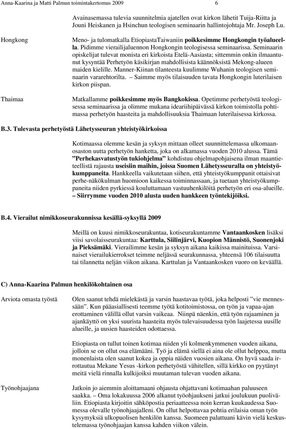 Seminaarin opiskelijat tulevat monista eri kirkoista Etelä-Aasiasta; sittemmin onkin ilmaantunut kysyntää Perhetyön käsikirjan mahdollisista käännöksistä Mekong-alueen maiden kielille.