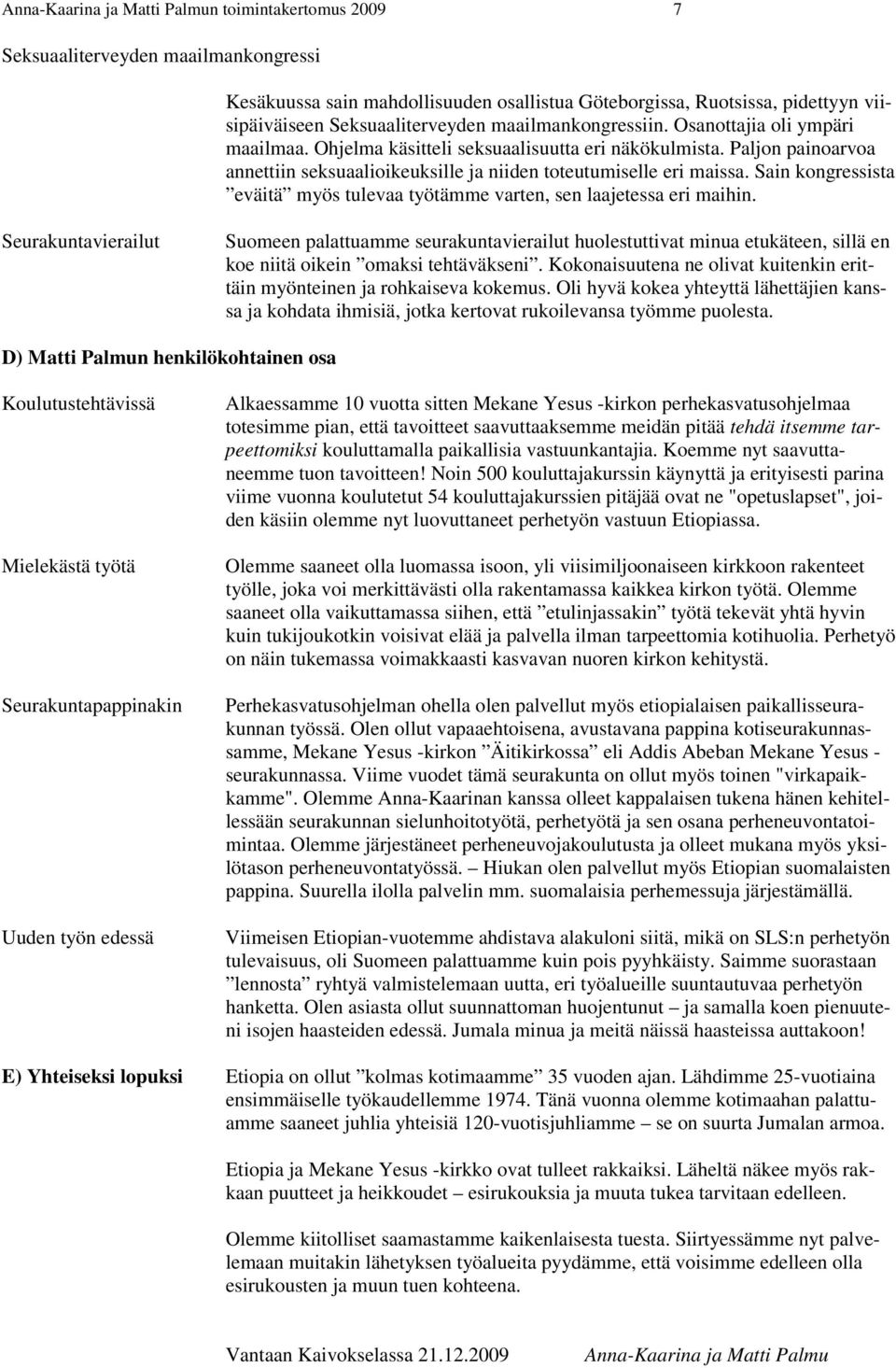 Paljon painoarvoa annettiin seksuaalioikeuksille ja niiden toteutumiselle eri maissa. Sain kongressista eväitä myös tulevaa työtämme varten, sen laajetessa eri maihin.
