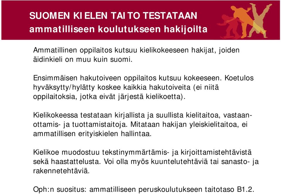 Kielikokeessa testataan kirjallista ja suullista kielitaitoa, vastaanottamis- ja tuottamistaitoja. Mitataan hakijan yleiskielitaitoa, ei ammatillisen erityiskielen hallintaa.