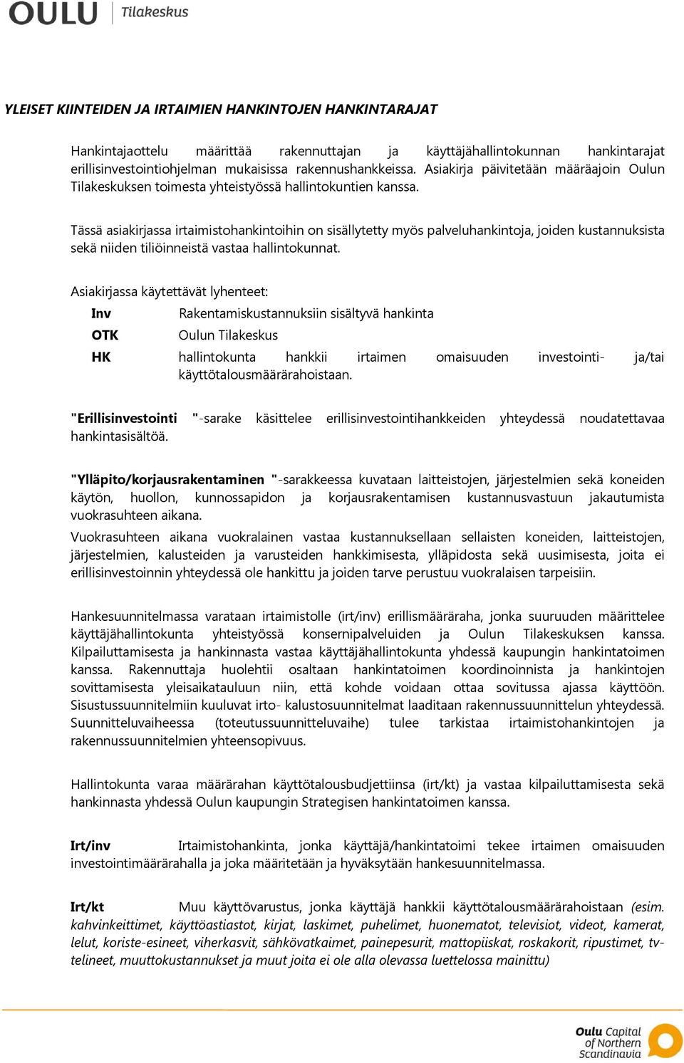 Tässä asiakirjassa irtaimistohankintoihin on sisällytetty myös palveluhankintoja, joiden kustannuksista sekä niiden tiliöinneistä vastaa hallintokunnat.