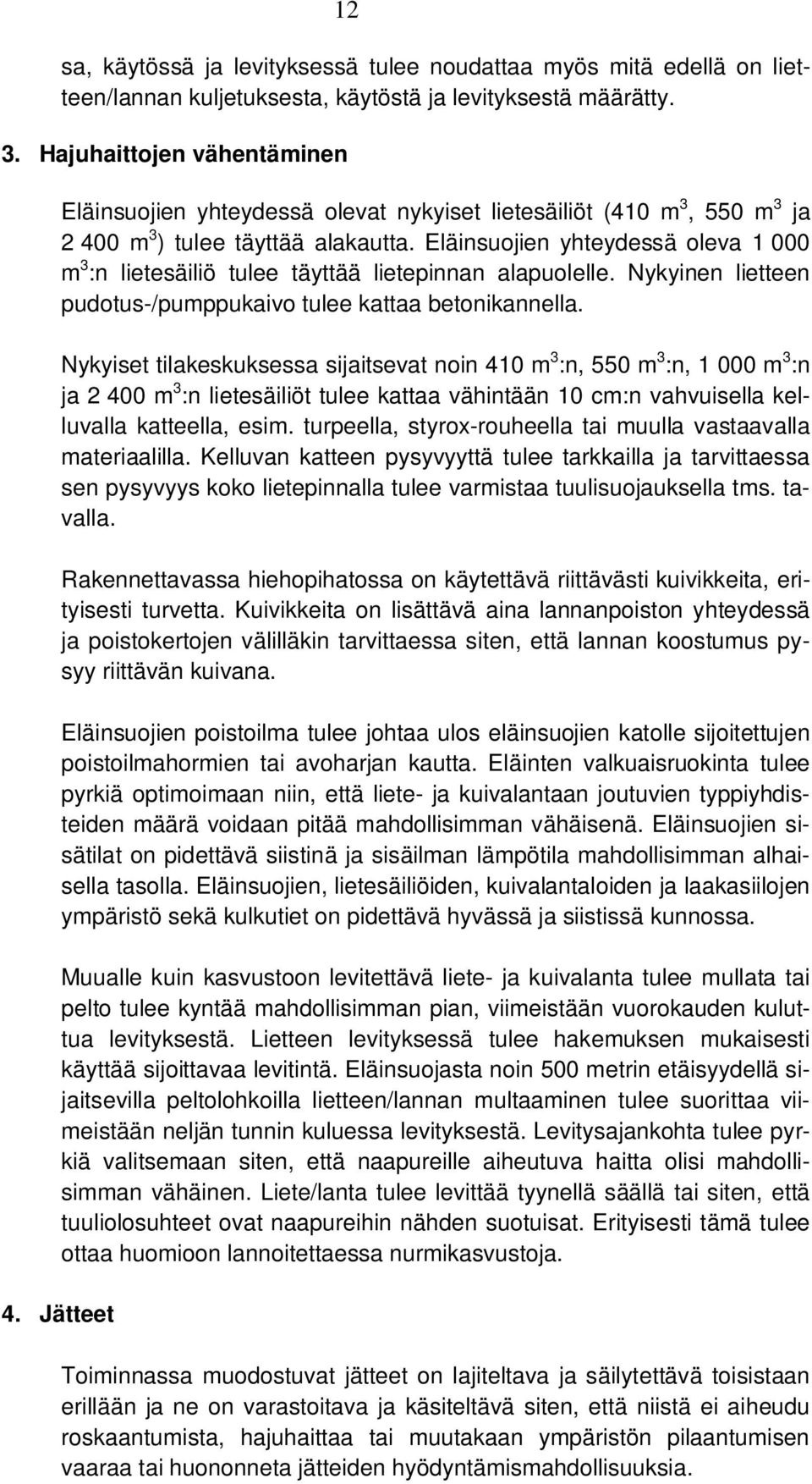 Eläinsuojien yhteydessä oleva 1 000 m 3 :n lietesäiliö tulee täyttää lietepinnan alapuolelle. Nykyinen lietteen pudotus-/pumppukaivo tulee kattaa betonikannella.