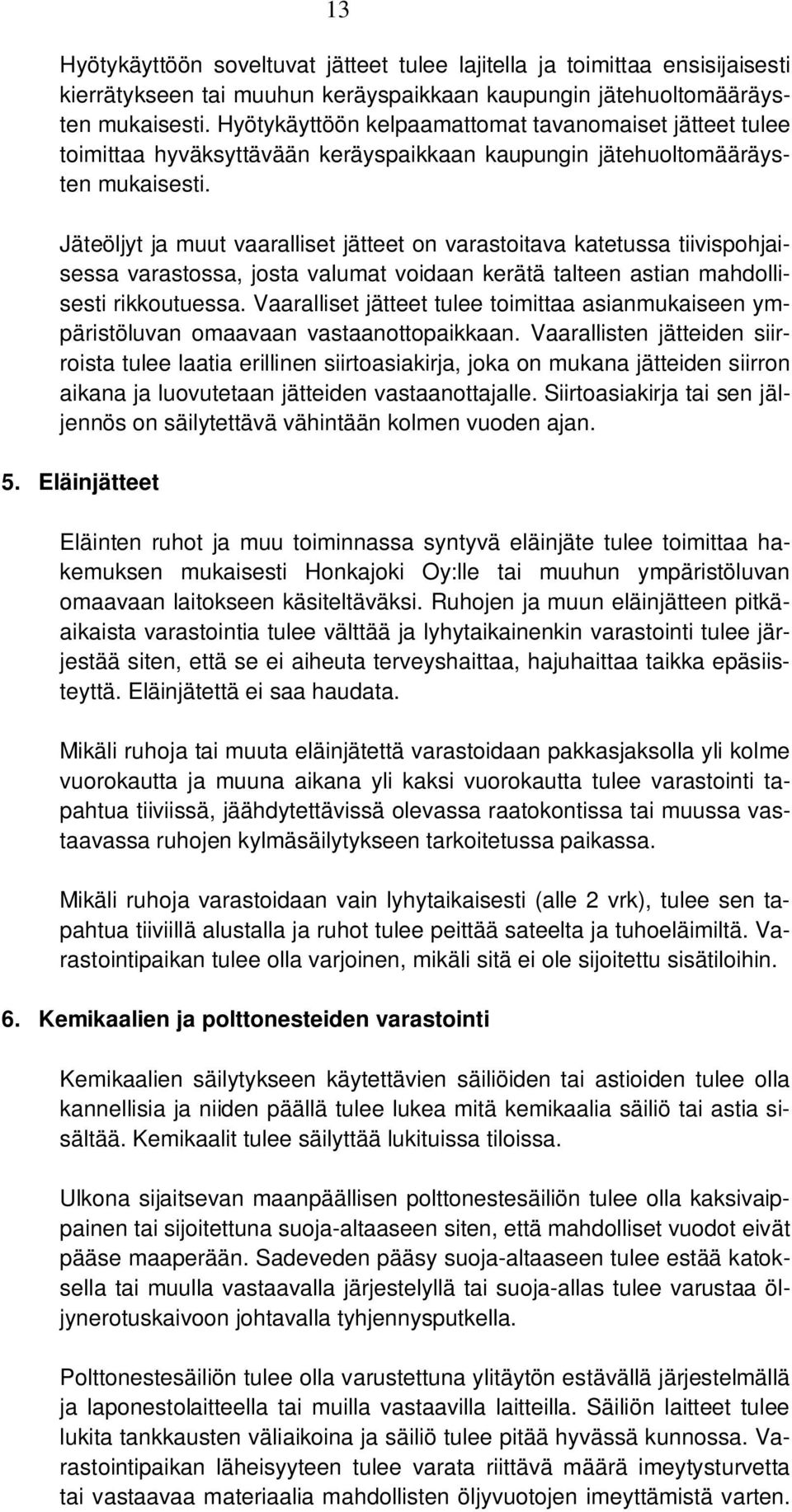 Jäteöljyt ja muut vaaralliset jätteet on varastoitava katetussa tiivispohjaisessa varastossa, josta valumat voidaan kerätä talteen astian mahdollisesti rikkoutuessa.