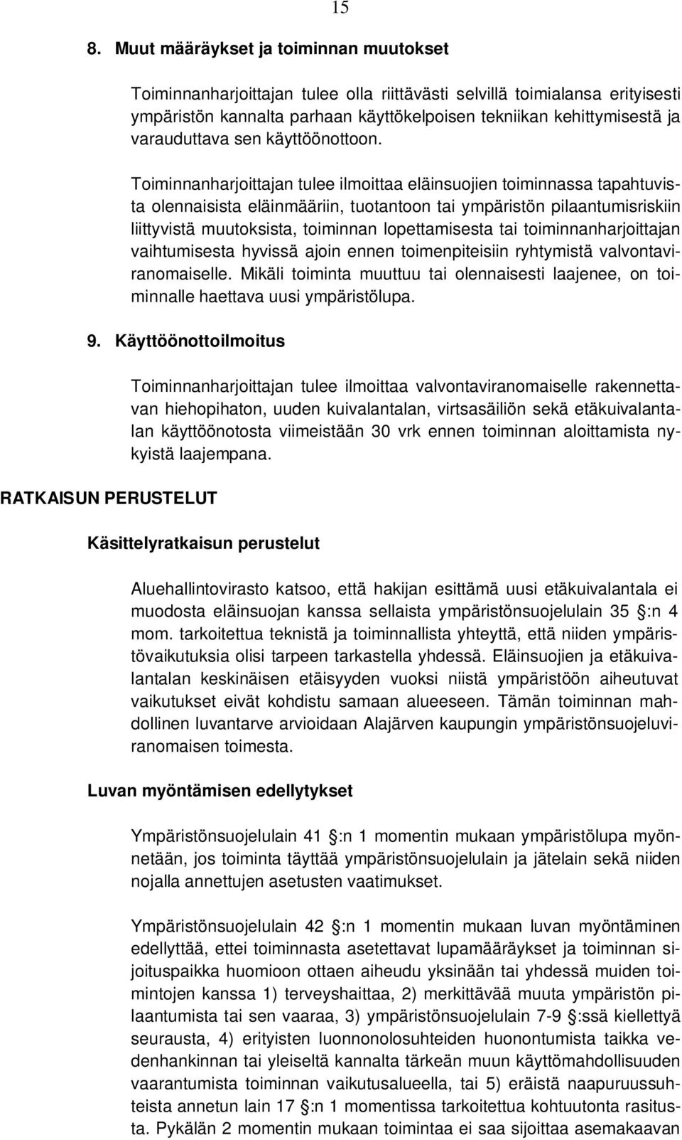 Toiminnanharjoittajan tulee ilmoittaa eläinsuojien toiminnassa tapahtuvista olennaisista eläinmääriin, tuotantoon tai ympäristön pilaantumisriskiin liittyvistä muutoksista, toiminnan lopettamisesta