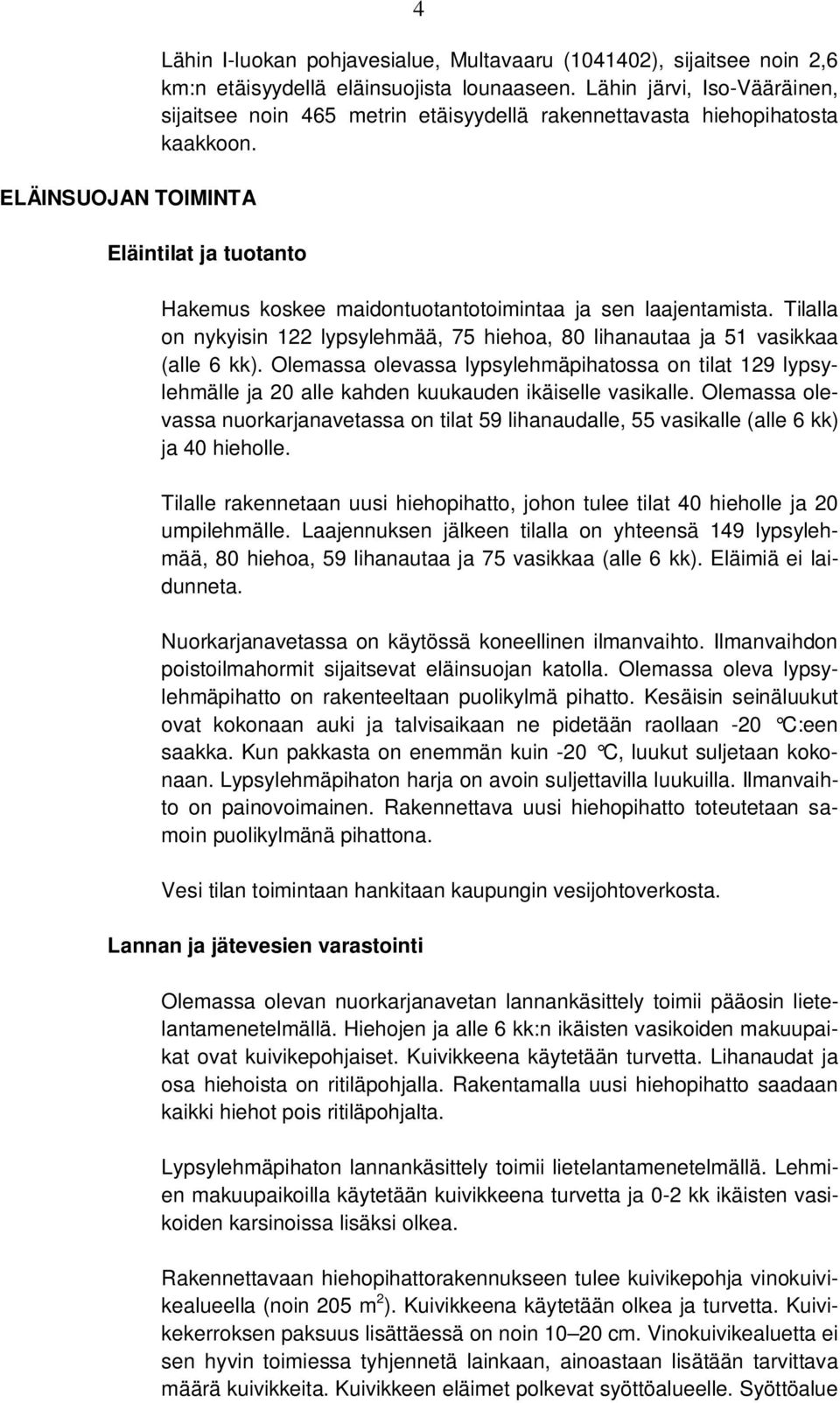 Tilalla on nykyisin 122 lypsylehmää, 75 hiehoa, 80 lihanautaa ja 51 vasikkaa (alle 6 kk).