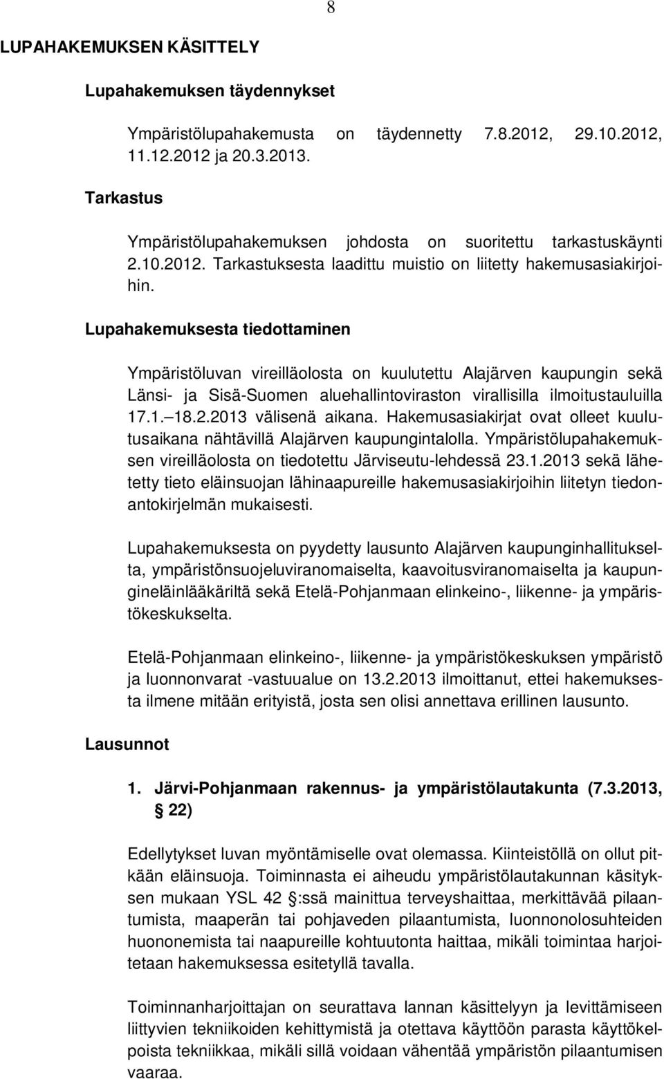 Lupahakemuksesta tiedottaminen Ympäristöluvan vireilläolosta on kuulutettu Alajärven kaupungin sekä Länsi- ja Sisä-Suomen aluehallintoviraston virallisilla ilmoitustauluilla 17.1. 18.2.