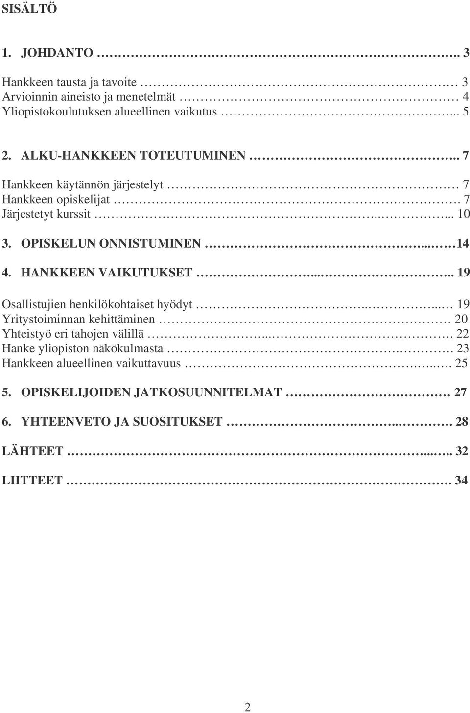 HANKKEEN VAIKUTUKSET..... 19 Osallistujien henkilökohtaiset hyödyt..... 19 Yritystoiminnan kehittäminen 20 Yhteistyö eri tahojen välillä.