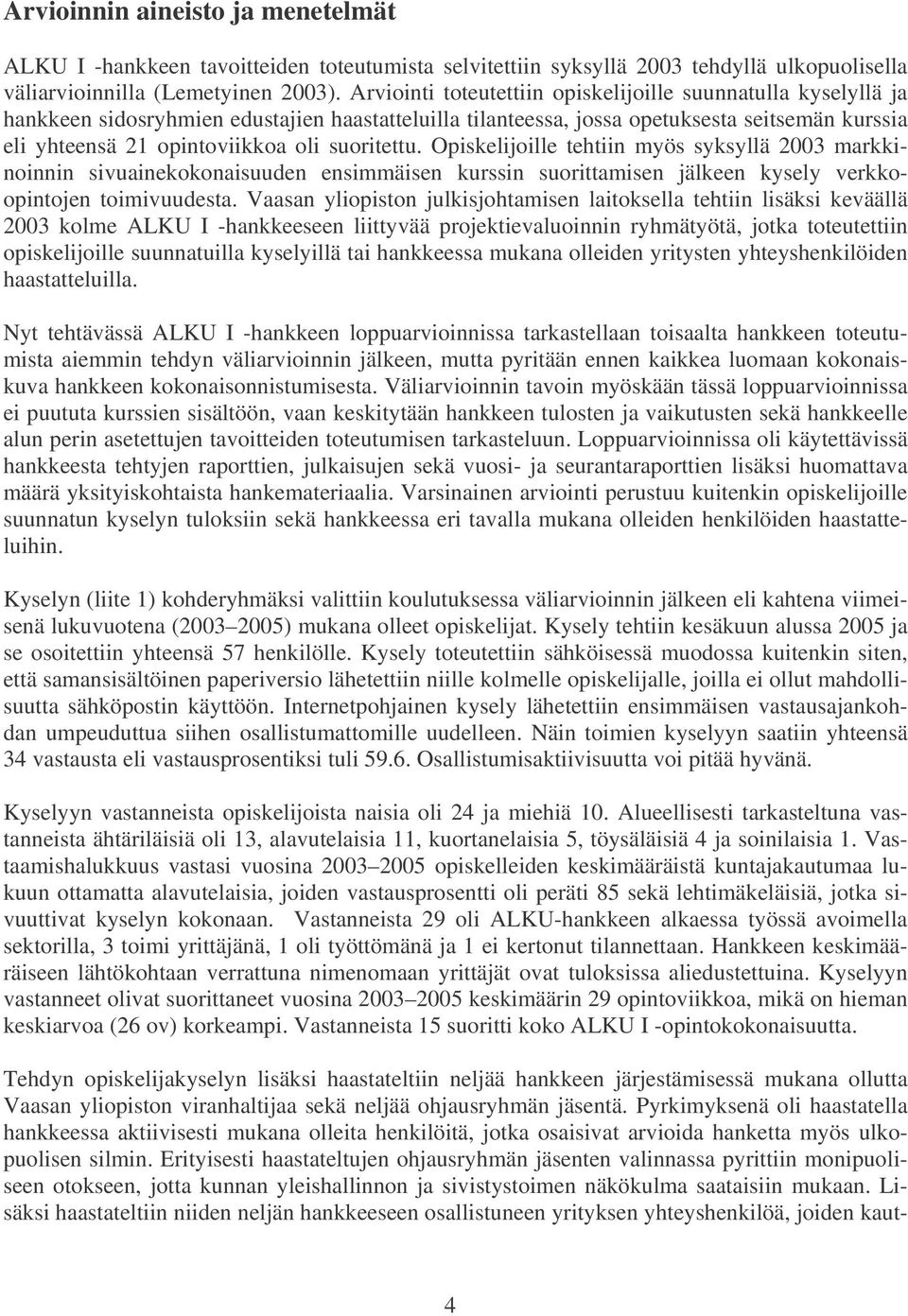 suoritettu. Opiskelijoille tehtiin myös syksyllä 2003 markkinoinnin sivuainekokonaisuuden ensimmäisen kurssin suorittamisen jälkeen kysely verkkoopintojen toimivuudesta.