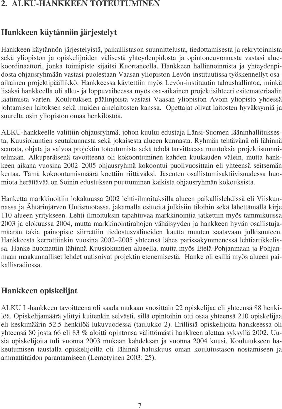 Hankkeen hallinnoinnista ja yhteydenpidosta ohjausryhmään vastasi puolestaan Vaasan yliopiston Levón-instituutissa työskennellyt osaaikainen projektipäällikkö.