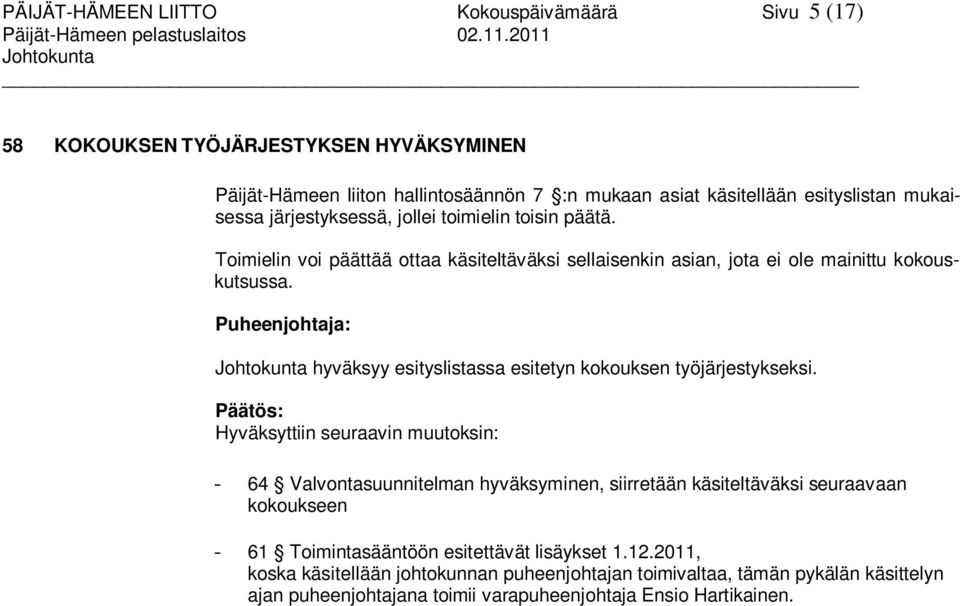 Puheenjohtaja: hyväksyy esityslistassa esitetyn kokouksen työjärjestykseksi.