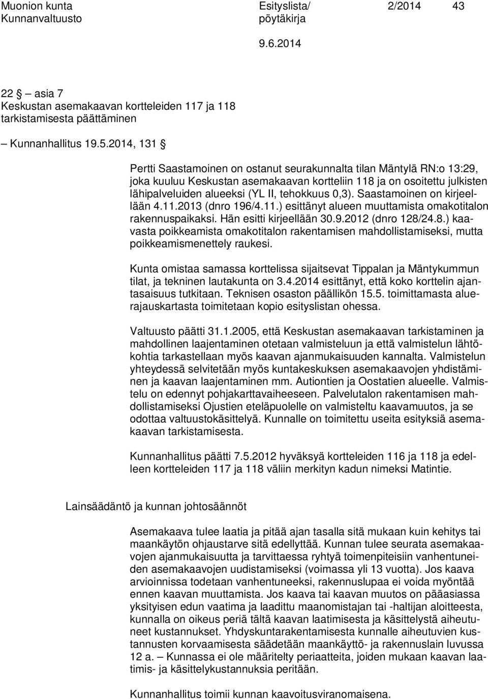 0,3). Saastamoinen on kirjeellään 4.11.2013 (dnro 196/4.11.) esittänyt alueen muuttamista omakotitalon rakennuspaikaksi. Hän esitti kirjeellään 30.9.2012 (dnro 128/