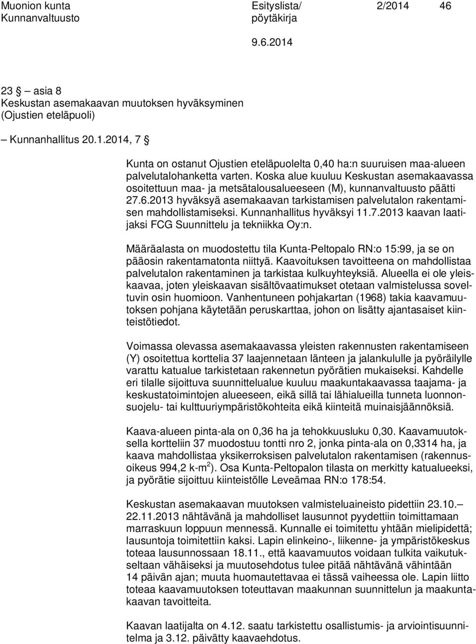 2013 hyväksyä asemakaavan tarkistamisen palvelutalon rakentamisen mahdollistamiseksi. Kunnanhallitus hyväksyi 11.7.2013 kaavan laatijaksi FCG Suunnittelu ja tekniikka Oy:n.