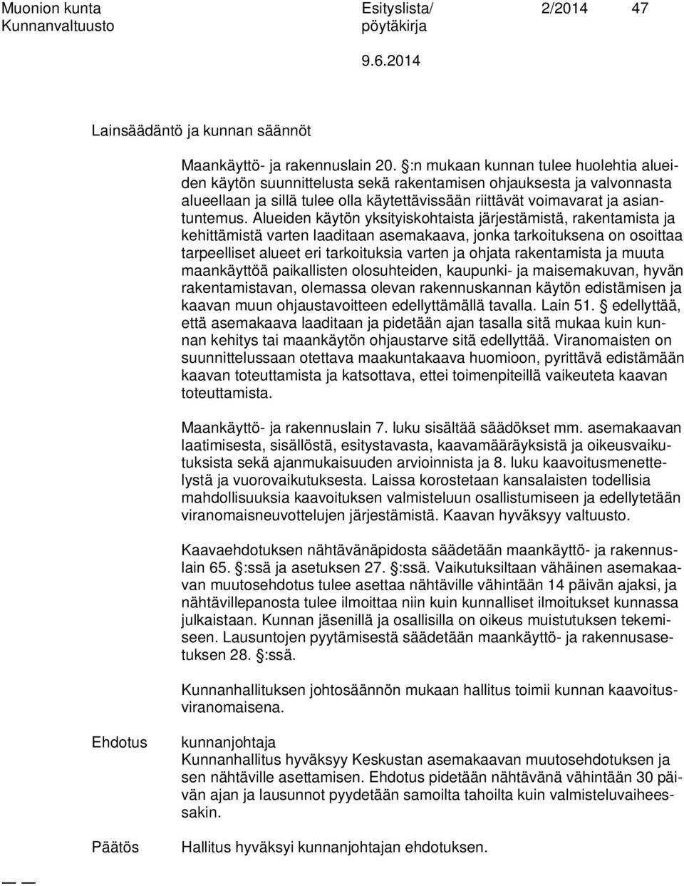 Alueiden käytön yksityiskohtaista järjestämistä, rakentamista ja kehittämistä varten laaditaan asemakaava, jonka tarkoituksena on osoittaa tarpeelliset alueet eri tarkoituksia varten ja ohjata