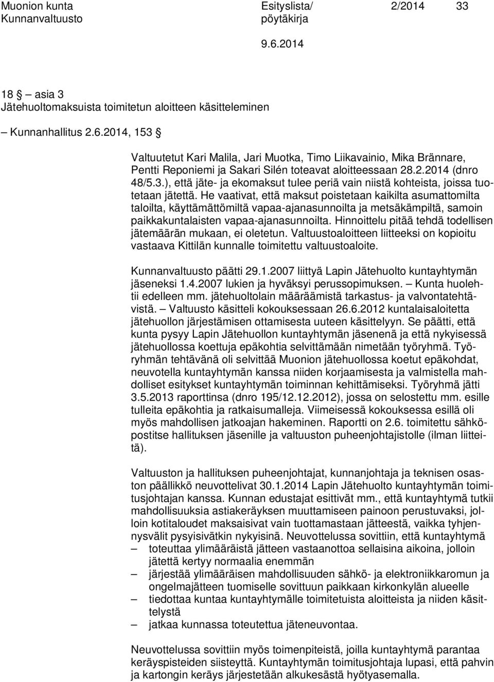 He vaativat, että maksut poistetaan kaikilta asumattomilta taloilta, käyttämättömiltä vapaa-ajanasunnoilta ja metsäkämpiltä, samoin paikkakuntalaisten vapaa-ajanasunnoilta.