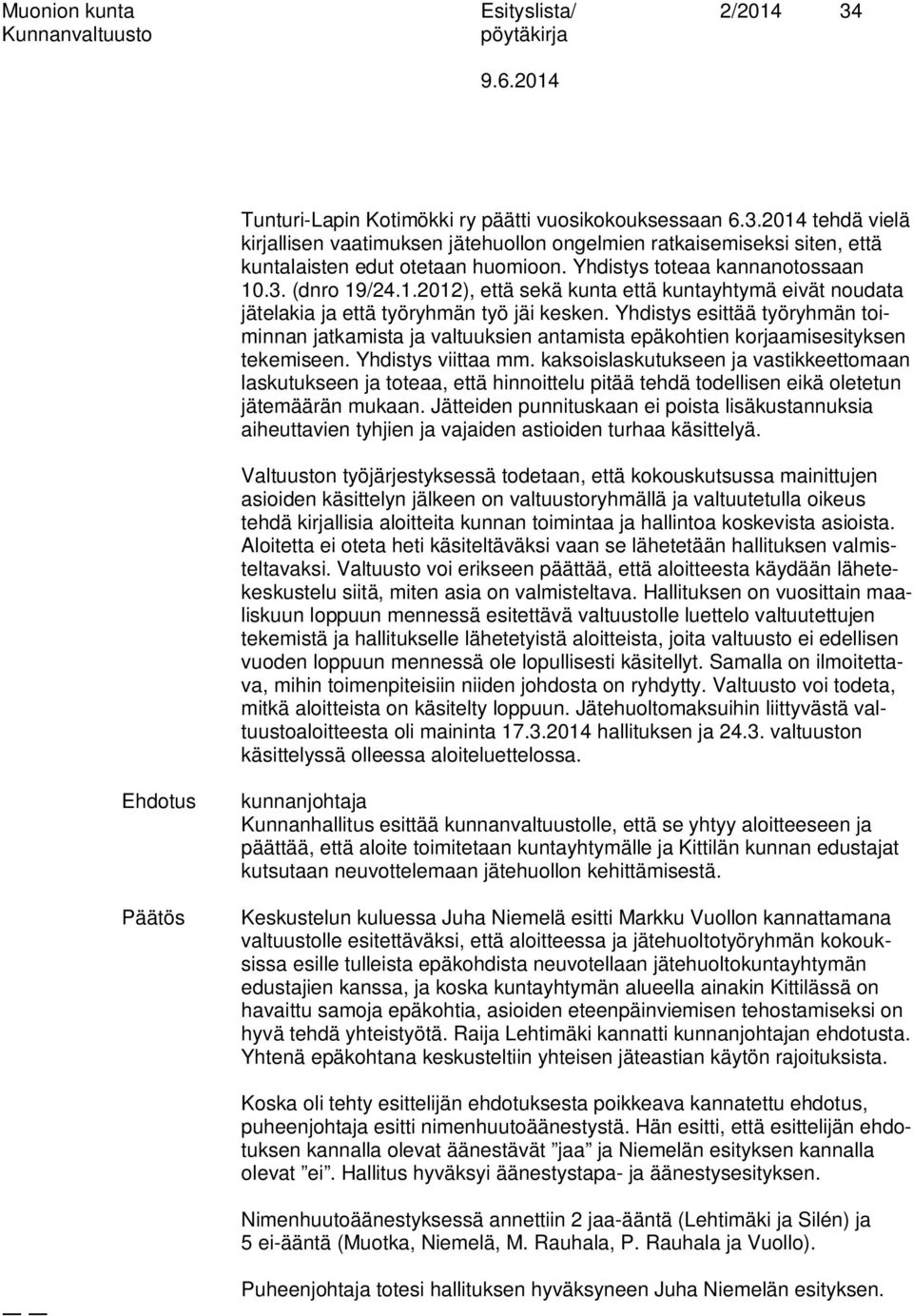 Yhdistys esittää työryhmän toiminnan jatkamista ja valtuuksien antamista epäkohtien korjaamisesityksen tekemiseen. Yhdistys viittaa mm.