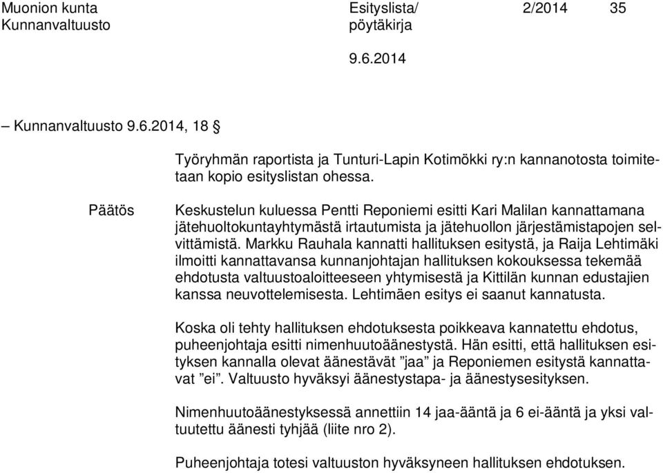 Markku Rauhala kannatti hallituksen esitystä, ja Raija Lehtimäki ilmoitti kannattavansa kunnanjohtajan hallituksen kokouksessa tekemää ehdotusta valtuustoaloitteeseen yhtymisestä ja Kittilän kunnan