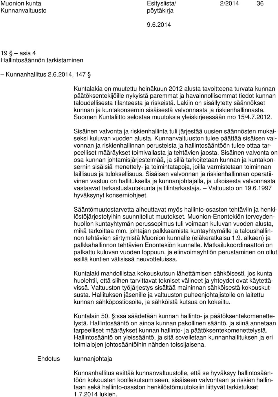 2014, 147 Kuntalakia on muutettu heinäkuun 2012 alusta tavoitteena turvata kunnan päätöksentekijöille nykyistä paremmat ja havainnollisemmat tiedot kunnan taloudellisesta tilanteesta ja riskeistä.