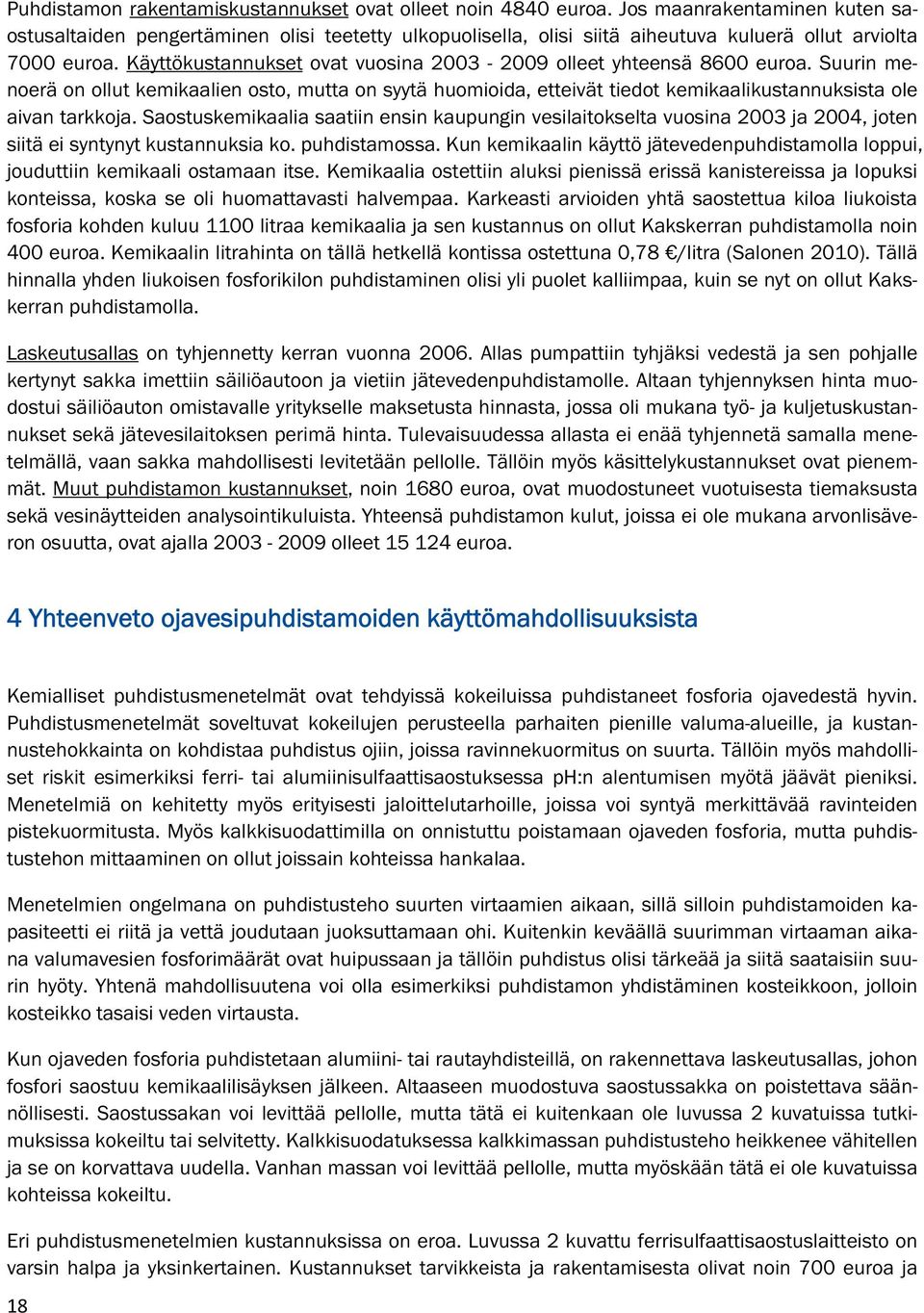 Käyttökustannukset ovat vuosina 2003-2009 olleet yhteensä 8600 euroa. Suurin menoerä on ollut kemikaalien osto, mutta on syytä huomioida, etteivät tiedot kemikaalikustannuksista ole aivan tarkkoja.