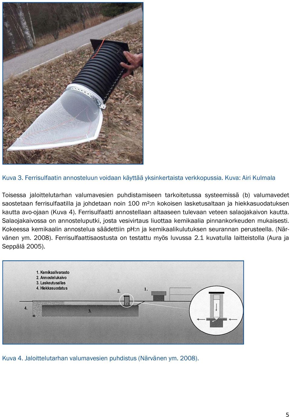ja hiekkasuodatuksen kautta avo-ojaan (Kuva 4). Ferrisulfaatti annostellaan altaaseen tulevaan veteen salaojakaivon kautta.