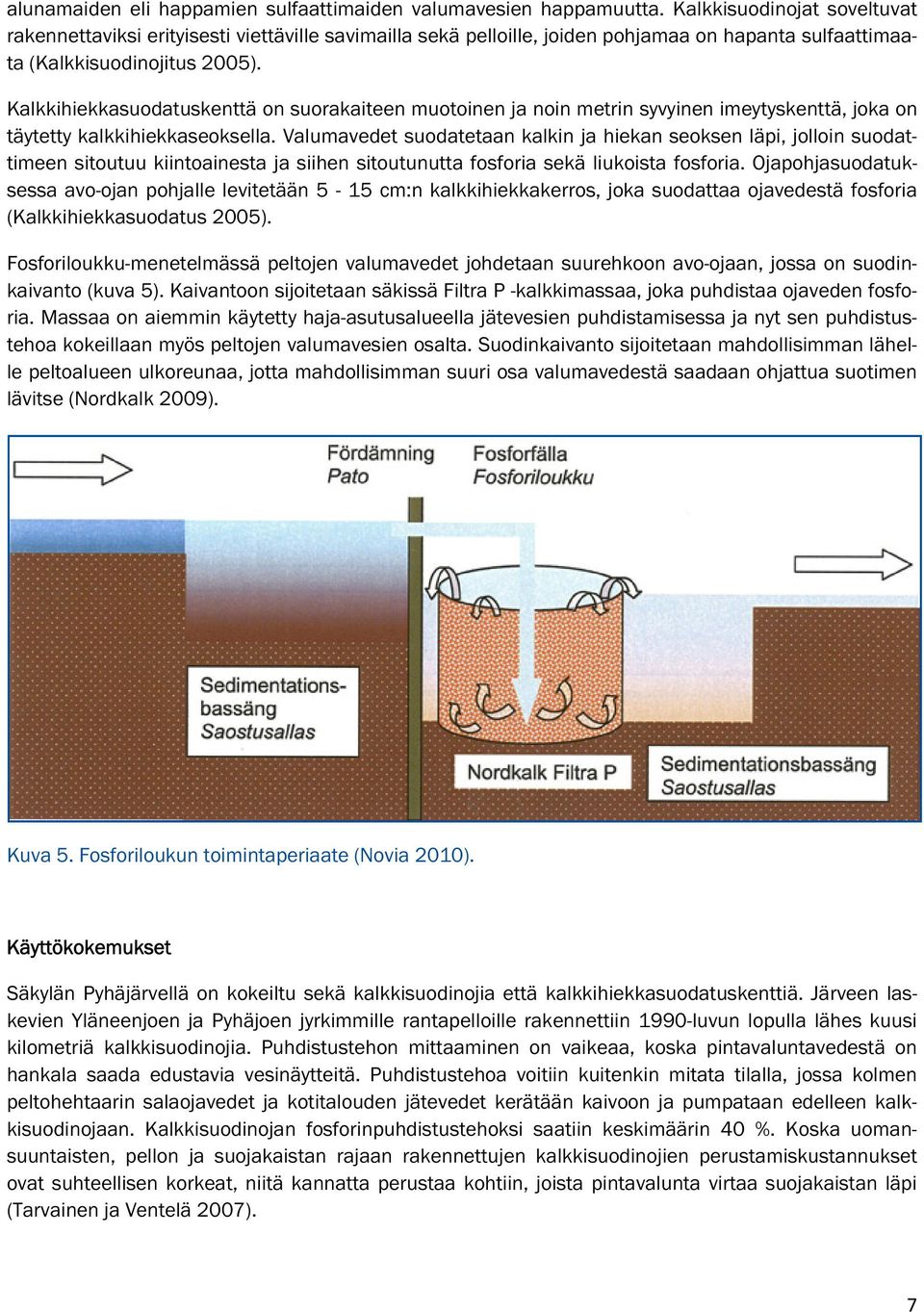 Kalkkihiekkasuodatuskenttä on suorakaiteen muotoinen ja noin metrin syvyinen imeytyskenttä, joka on täytetty kalkkihiekkaseoksella.