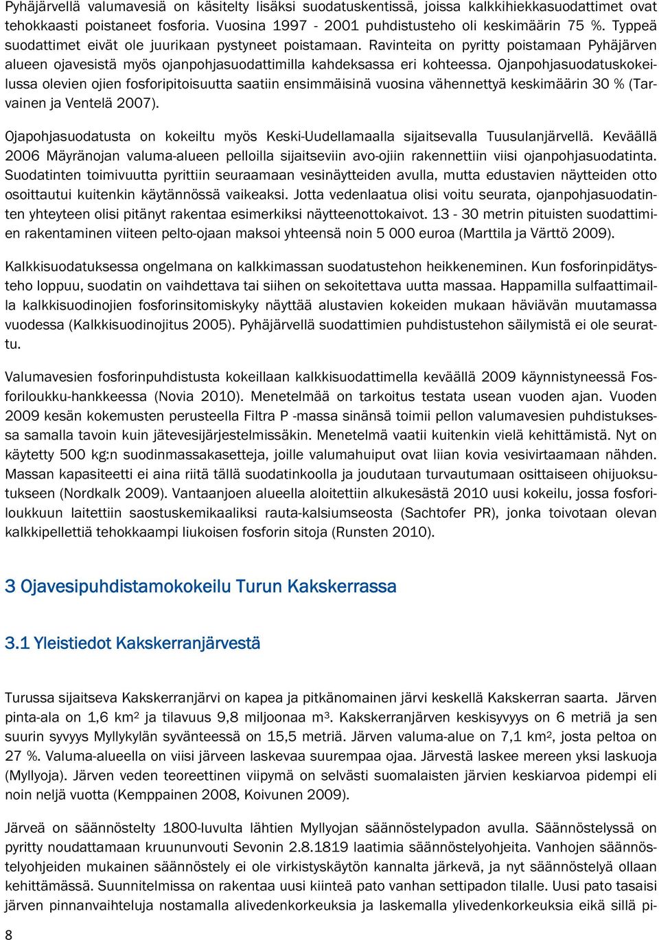 Ojanpohjasuodatuskokeilussa olevien ojien fosforipitoisuutta saatiin ensimmäisinä vuosina vähennettyä keskimäärin 30 % (Tarvainen ja Ventelä 2007).