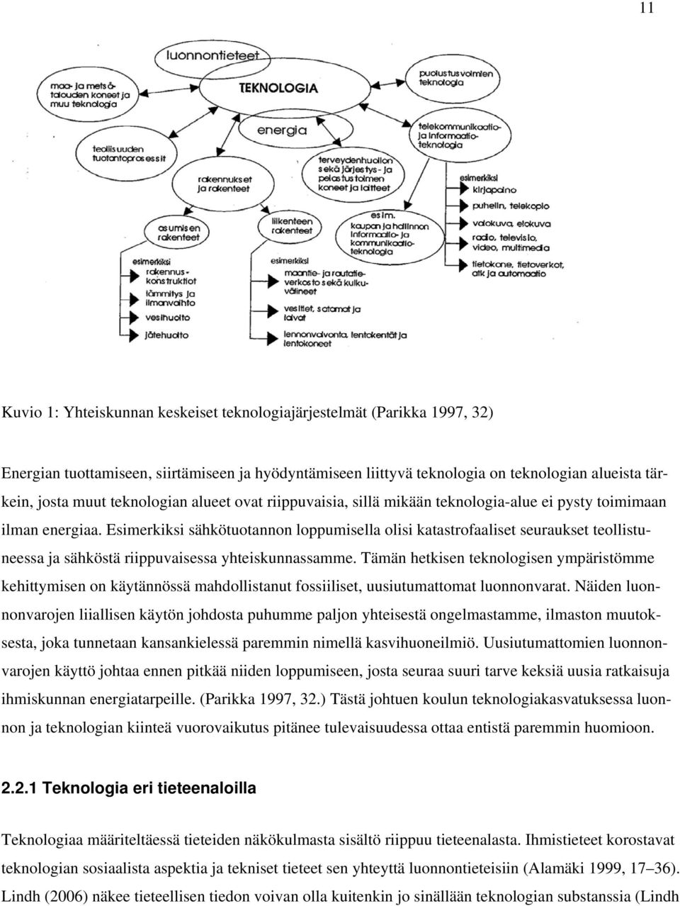 Esimerkiksi sähkötuotannon loppumisella olisi katastrofaaliset seuraukset teollistuneessa ja sähköstä riippuvaisessa yhteiskunnassamme.