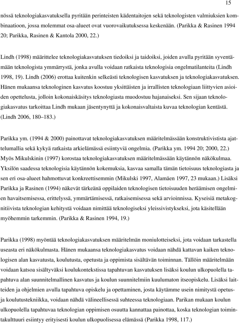 ) Lindh (1998) määrittelee teknologiakasvatuksen tiedoiksi ja taidoiksi, joiden avulla pyritään syventämään teknologista ymmärrystä, jonka avulla voidaan ratkaista teknologisia ongelmatilanteita