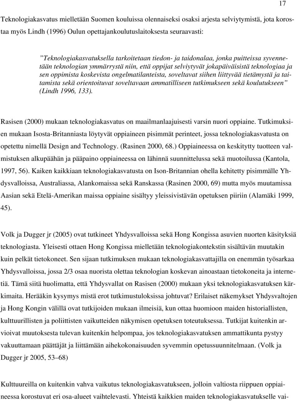 soveltavat siihen liittyvää tietämystä ja taitamista sekä orientoituvat soveltavaan ammatilliseen tutkimukseen sekä koulutukseen (Lindh 1996, 133).