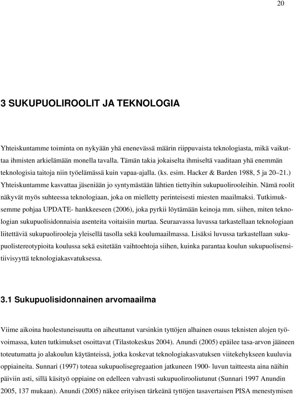 ) Yhteiskuntamme kasvattaa jäseniään jo syntymästään lähtien tiettyihin sukupuolirooleihin. Nämä roolit näkyvät myös suhteessa teknologiaan, joka on mielletty perinteisesti miesten maailmaksi.