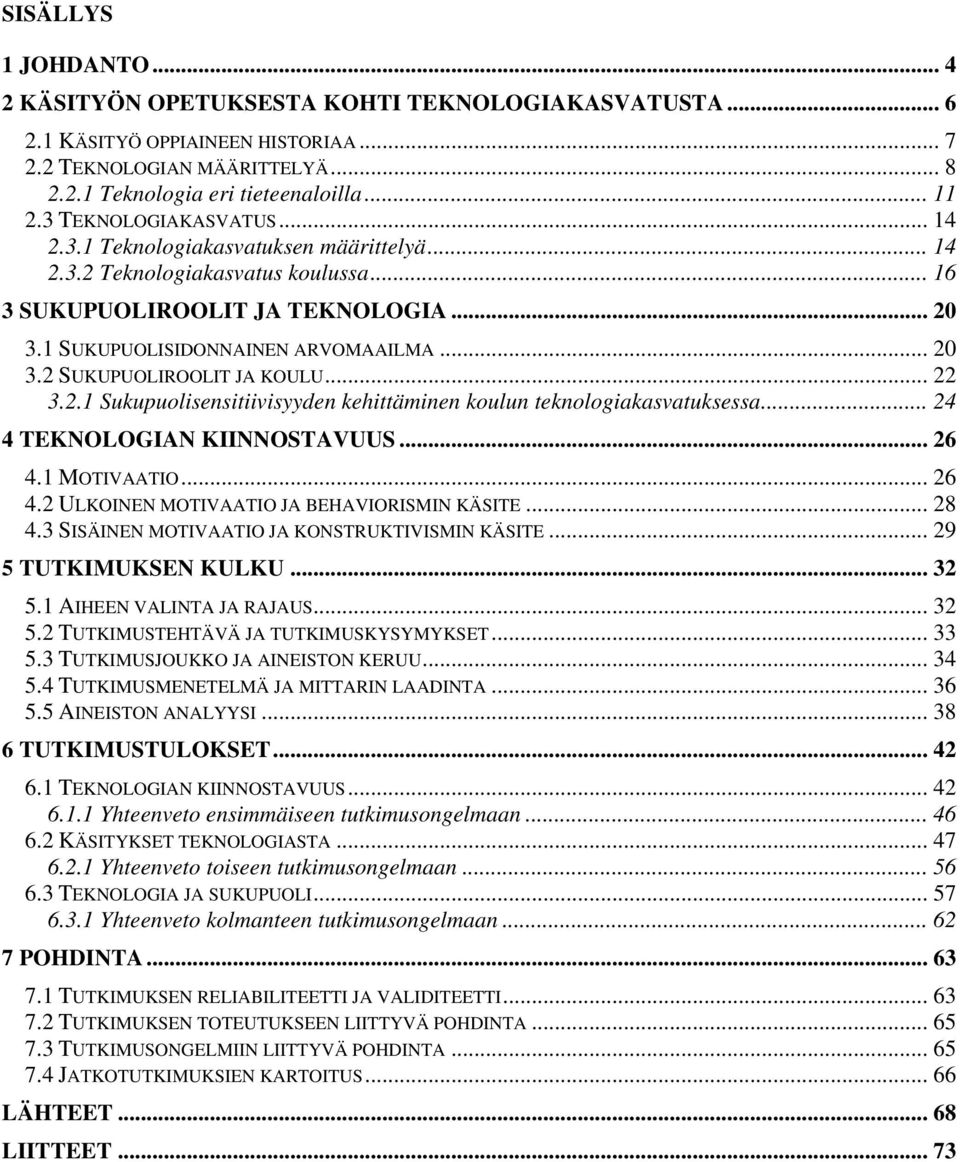 .. 22 3.2.1 Sukupuolisensitiivisyyden kehittäminen koulun teknologiakasvatuksessa... 24 4 TEKNOLOGIAN KIINNOSTAVUUS... 26 4.1 MOTIVAATIO... 26 4.2 ULKOINEN MOTIVAATIO JA BEHAVIORISMIN KÄSITE... 28 4.