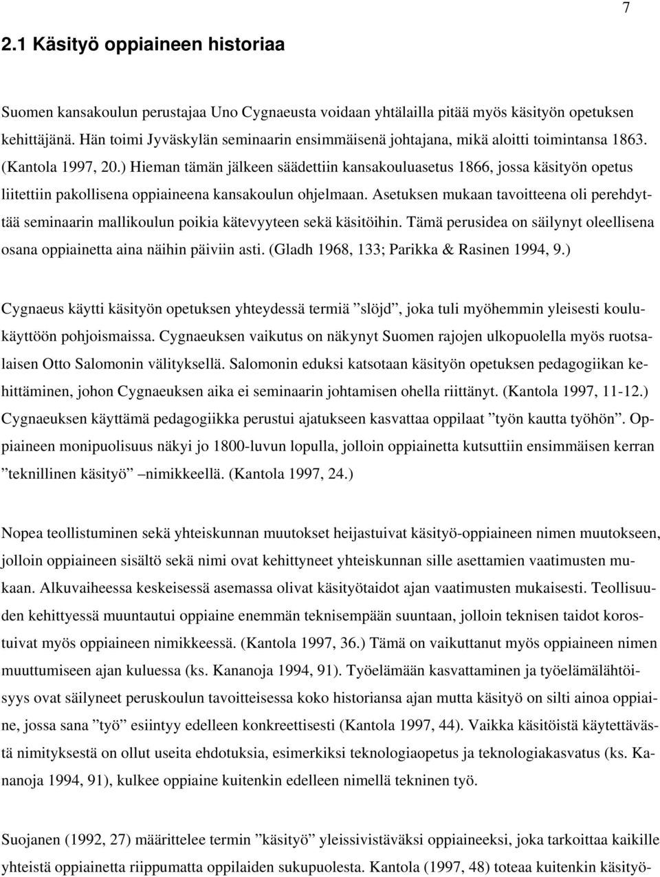 ) Hieman tämän jälkeen säädettiin kansakouluasetus 1866, jossa käsityön opetus liitettiin pakollisena oppiaineena kansakoulun ohjelmaan.