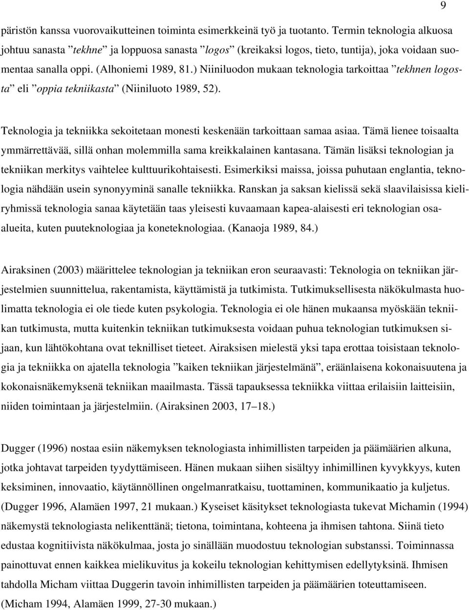 ) Niiniluodon mukaan teknologia tarkoittaa tekhnen logosta eli oppia tekniikasta (Niiniluoto 1989, 52). Teknologia ja tekniikka sekoitetaan monesti keskenään tarkoittaan samaa asiaa.