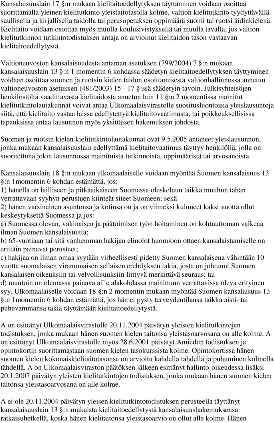 Kielitaito voidaan osoittaa myös muulla koulusivistyksellä tai muulla tavalla, jos valtion kielitutkinnon tutkintotodistuksen antaja on arvioinut kielitaidon tason vastaavan kielitaitoedellytystä.