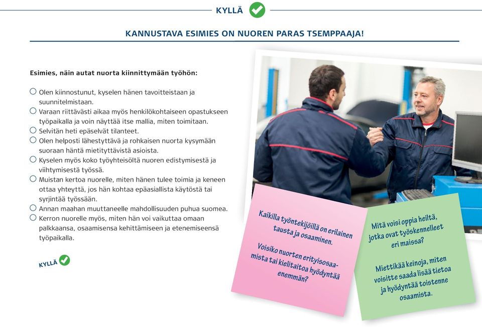 Olen helposti lähestyttävä ja rohkaisen nuorta kysymään suoraan häntä mietityttävistä asioista. Kyselen myös koko työyhteisöltä nuoren edistymisestä ja viihtymisestä työssä.