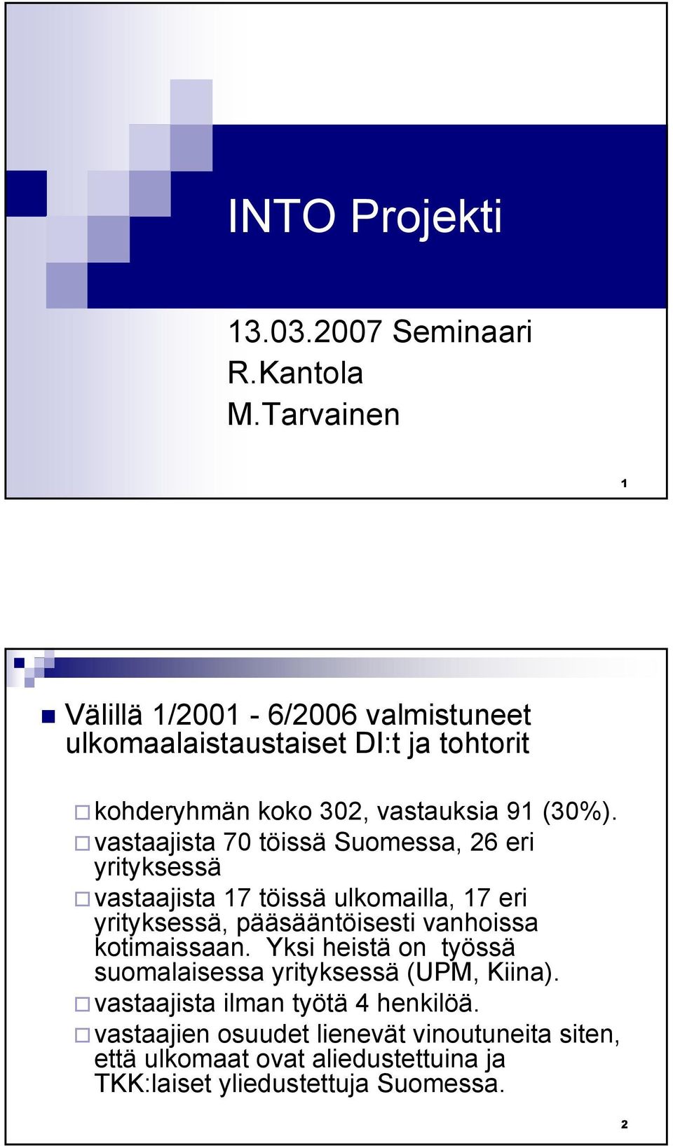 vastaajista 70 töissä Suomessa, 26 eri yrityksessä vastaajista 17 töissä ulkomailla, 17 eri yrityksessä, pääsääntöisesti vanhoissa