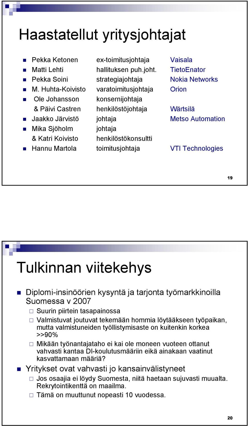 henkilöstökonsultti Hannu Martola toimitusjohtaja VTI Technologies 19 Tulkinnan viitekehys Diplomi-insinöörien kysyntä ja tarjonta työmarkkinoilla Suomessa v 2007 Suurin piirtein tasapainossa