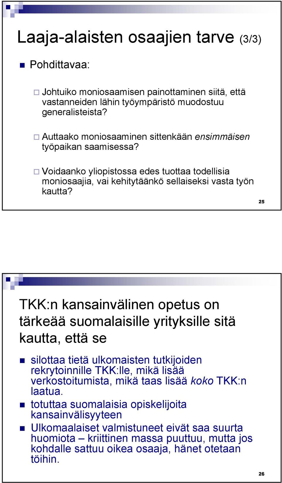 25 TKK:n kansainvälinen opetus on tärkeää suomalaisille yrityksille sitä kautta, että se silottaa tietä ulkomaisten tutkijoiden rekrytoinnille TKK:lle, mikä lisää verkostoitumista, mikä