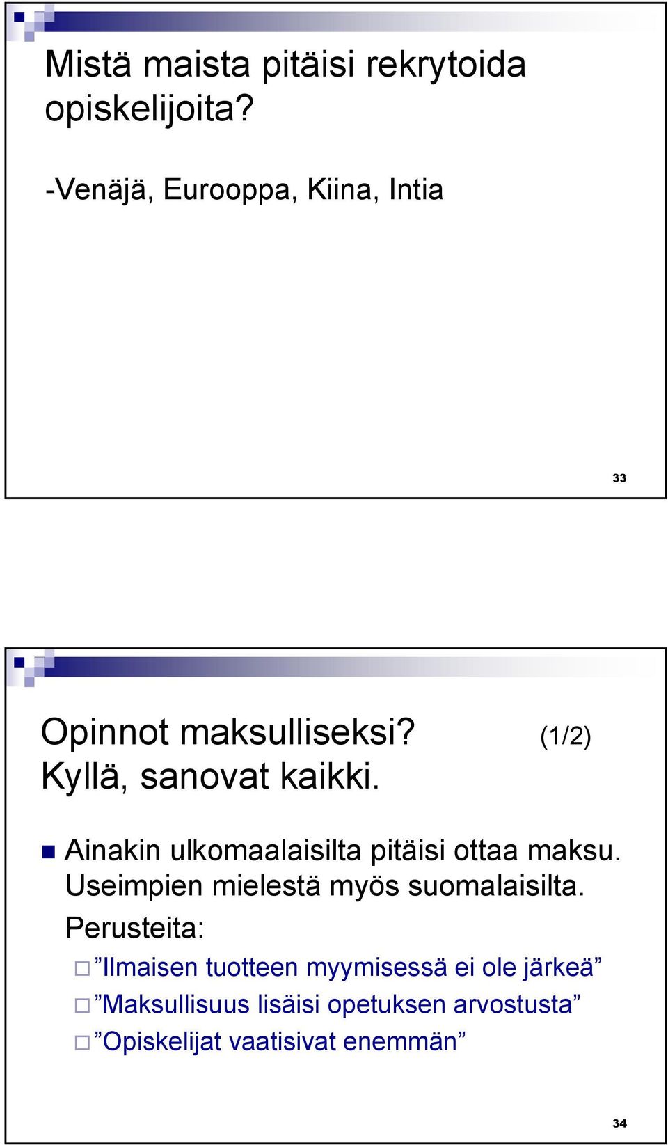 Ainakin ulkomaalaisilta pitäisi ottaa maksu. Useimpien mielestä myös suomalaisilta.